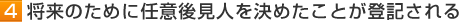 4 将来のために任意後見人を決めたことが登記される